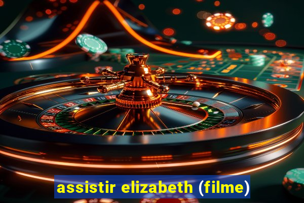 assistir elizabeth (filme)